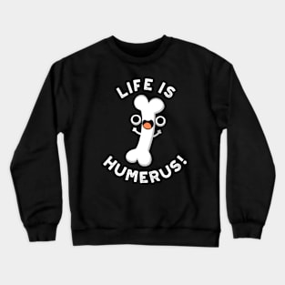 Life Is Humerus Funny Bone Pun Crewneck Sweatshirt